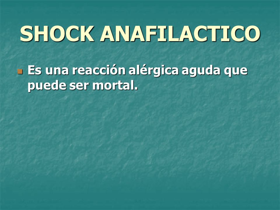 SHOCK ANAFILACTICO Es una reacción alérgica aguda que puede ser mortal.