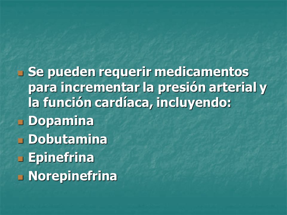 Se pueden requerir medicamentos para incrementar la presión arterial y la función cardíaca, incluyendo: