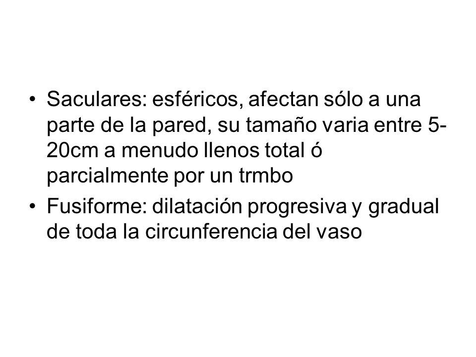 Saculares: esféricos, afectan sólo a una parte de la pared, su tamaño varia entre 5-20cm a menudo llenos total ó parcialmente por un trmbo