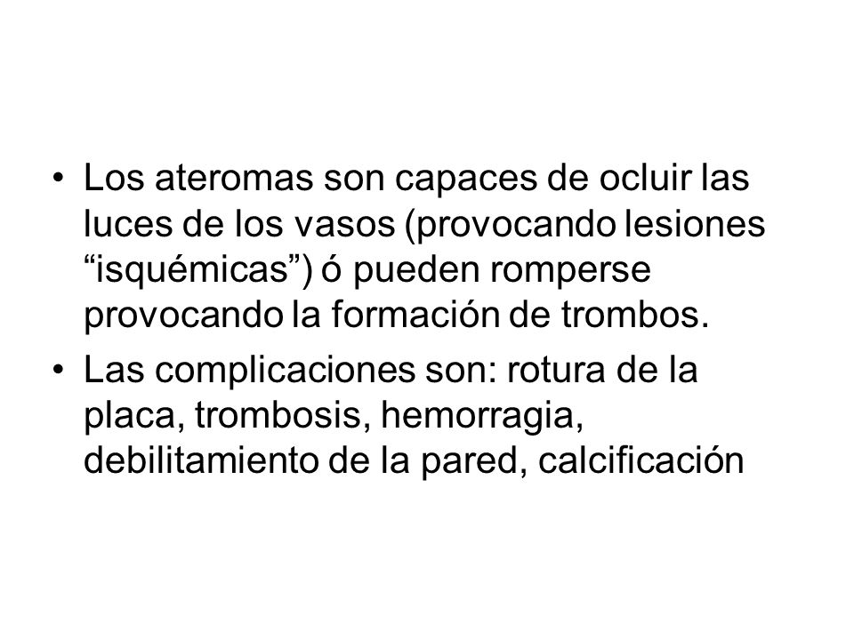 Los ateromas son capaces de ocluir las luces de los vasos (provocando lesiones isquémicas ) ó pueden romperse provocando la formación de trombos.