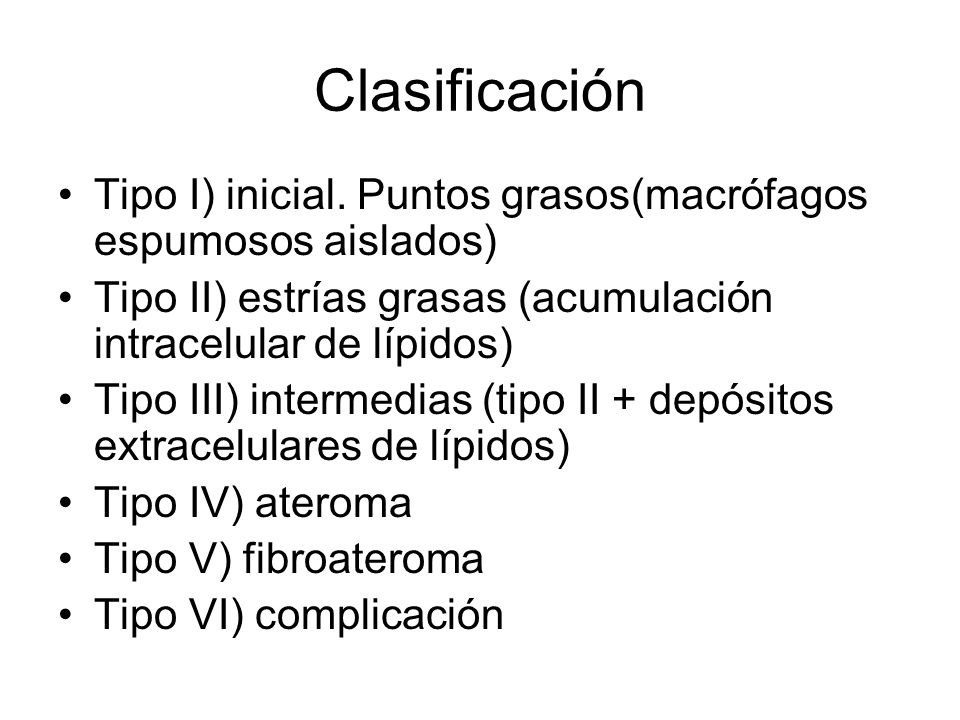 Clasificación Tipo I) inicial. Puntos grasos(macrófagos espumosos aislados) Tipo II) estrías grasas (acumulación intracelular de lípidos)