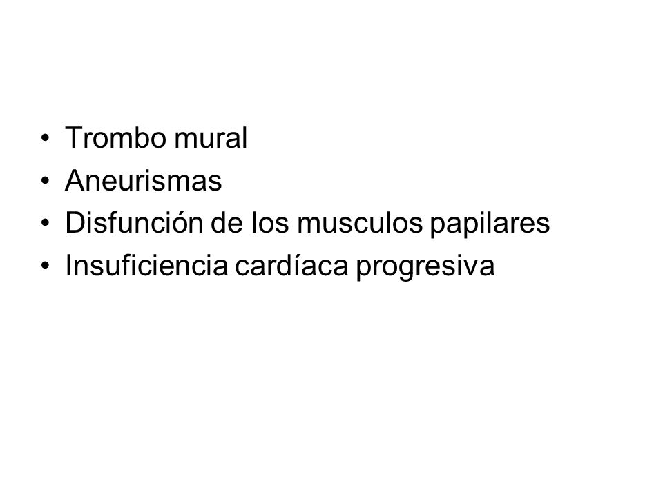 Trombo mural Aneurismas Disfunción de los musculos papilares Insuficiencia cardíaca progresiva