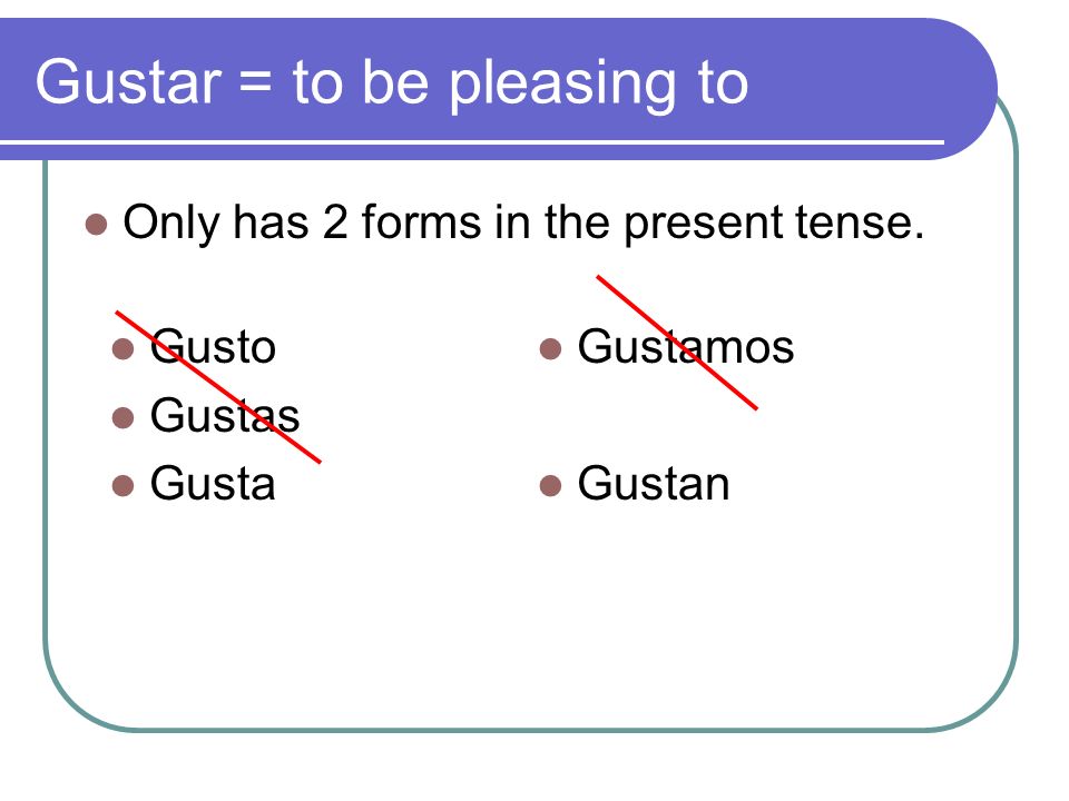 Gustar = to be pleasing to