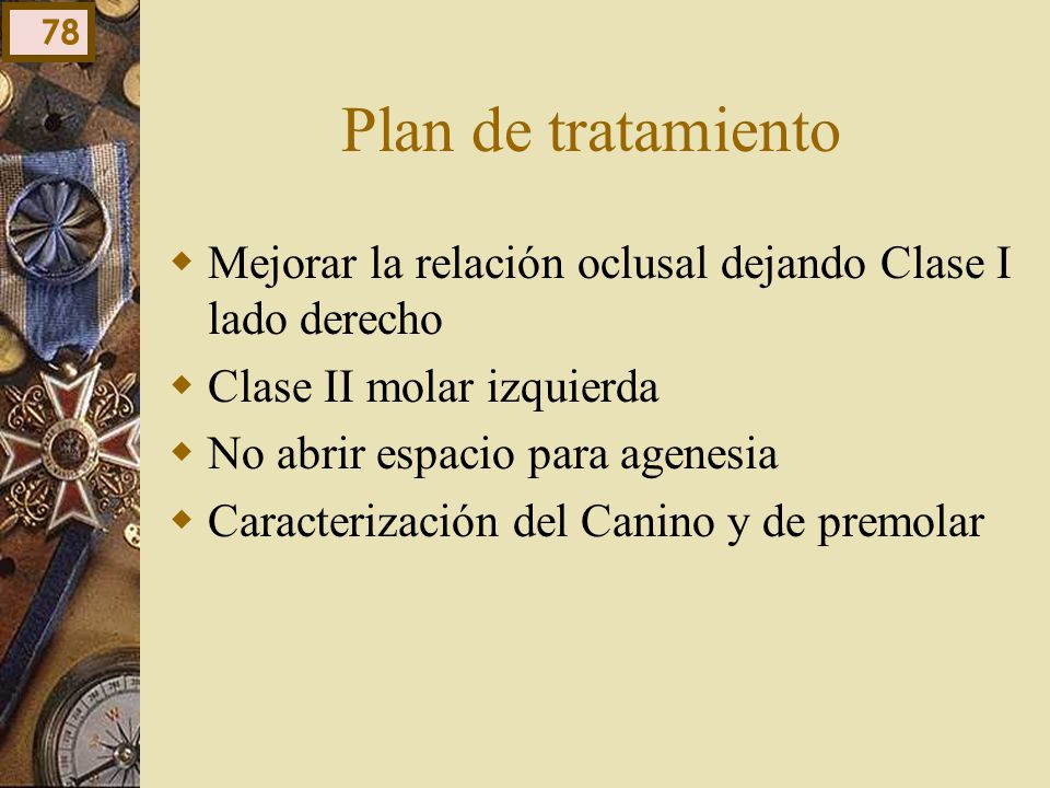 Plan de tratamiento Mejorar la relación oclusal dejando Clase I lado derecho. Clase II molar izquierda.