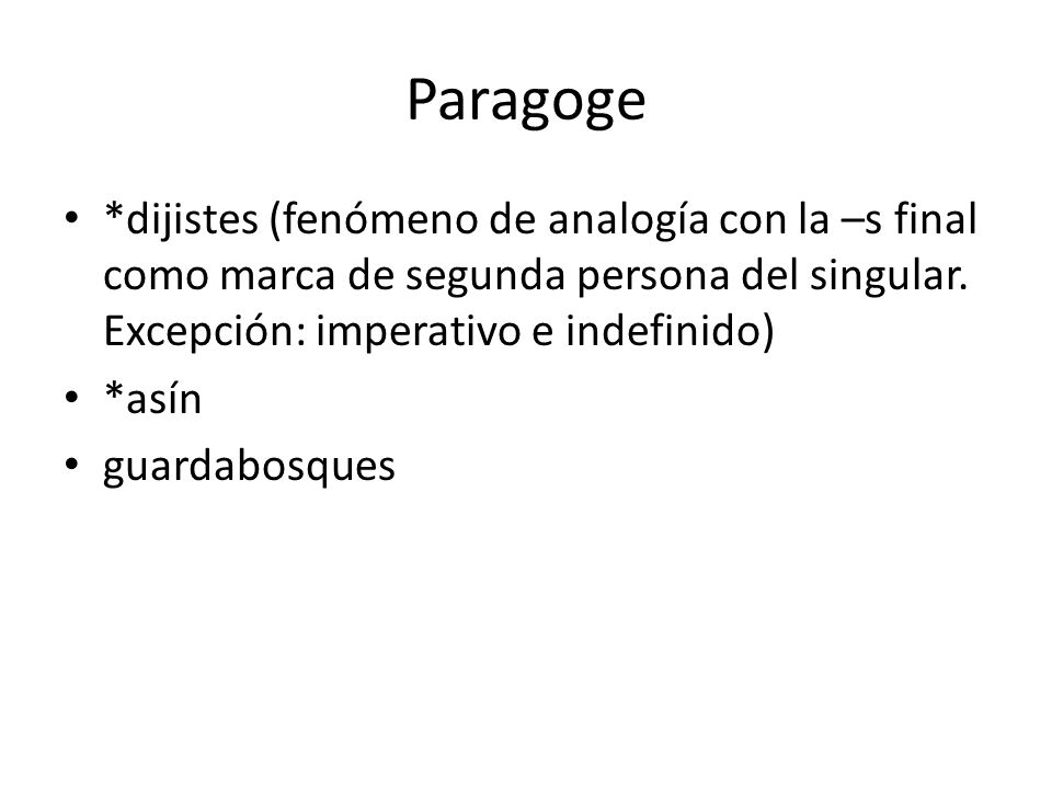 Paragoge *dijistes (fenómeno de analogía con la –s final como marca de segunda persona del singular. Excepción: imperativo e indefinido)