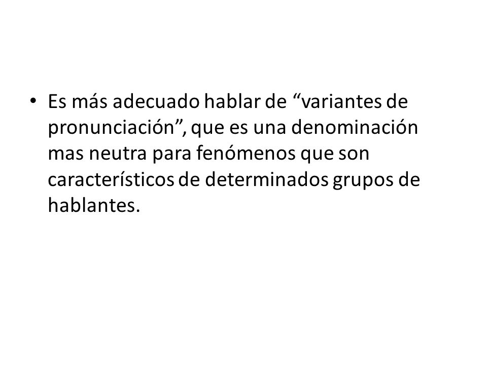 Es más adecuado hablar de variantes de pronunciación , que es una denominación mas neutra para fenómenos que son característicos de determinados grupos de hablantes.