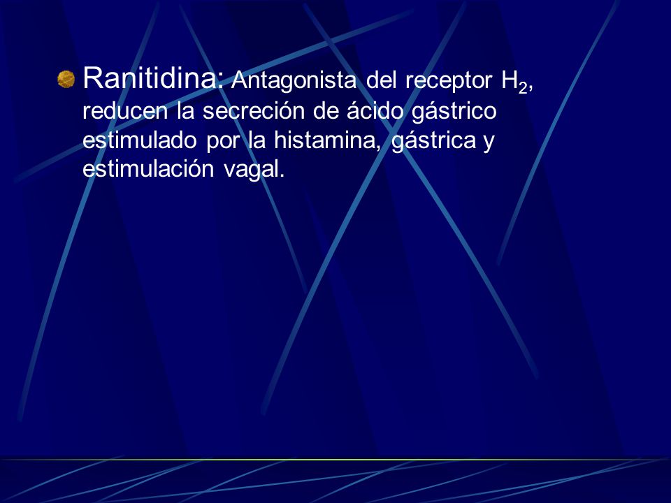 Ranitidina: Antagonista del receptor H2, reducen la secreción de ácido gástrico estimulado por la histamina, gástrica y estimulación vagal.