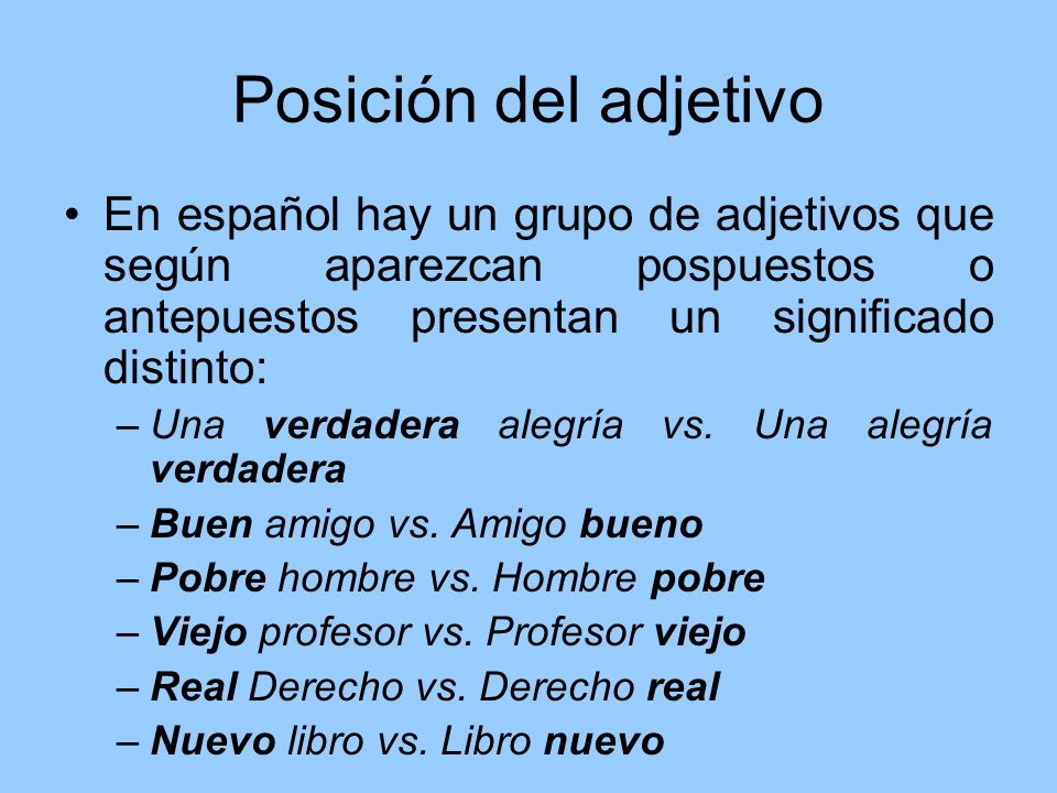 Posición del adjetivo En español hay un grupo de adjetivos que según aparezcan pospuestos o antepuestos presentan un significado distinto: