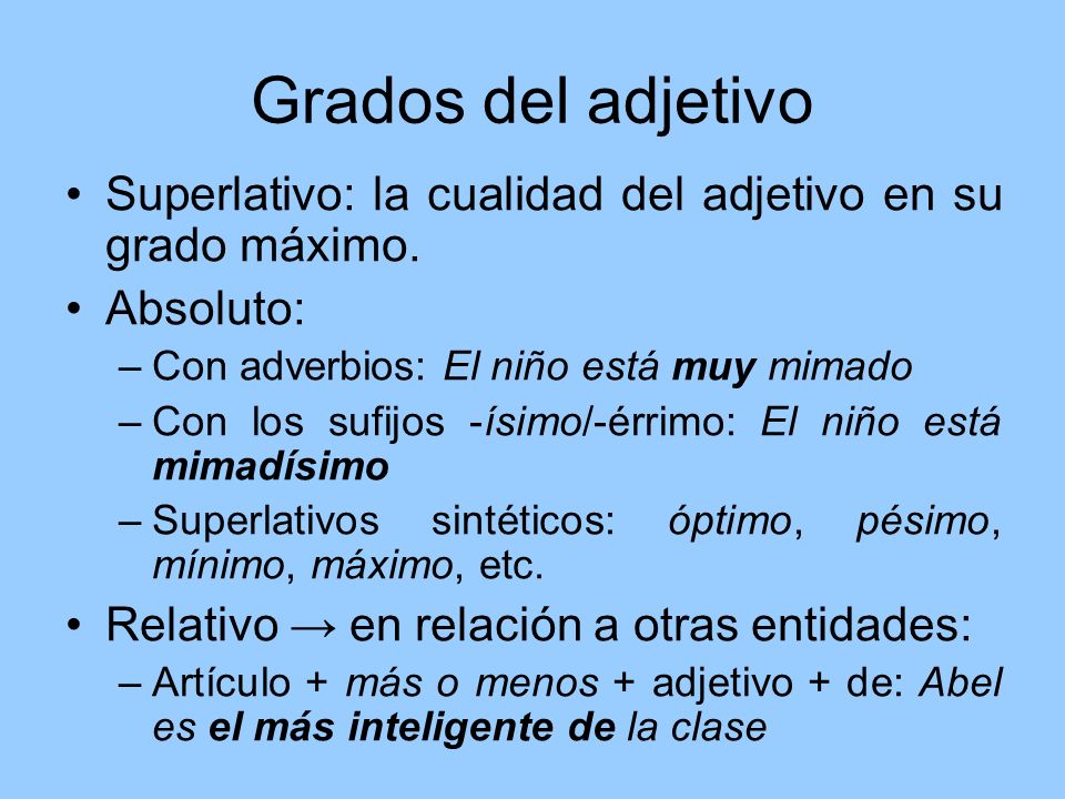 Grados del adjetivo Superlativo: la cualidad del adjetivo en su grado máximo. Absoluto: Con adverbios: El niño está muy mimado.