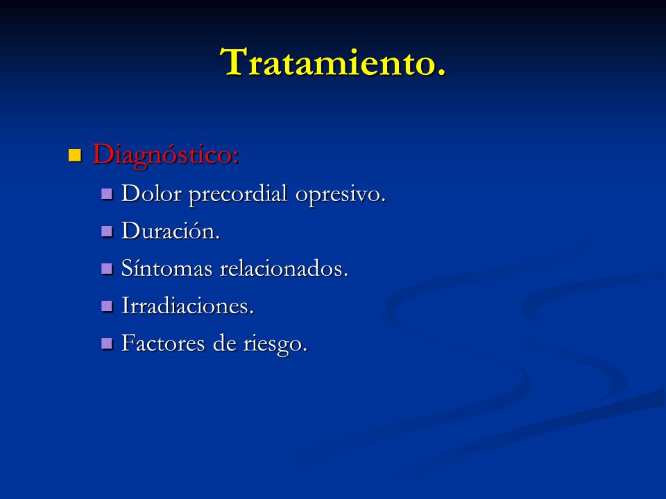 Tratamiento. Diagnóstico: Dolor precordial opresivo. Duración.