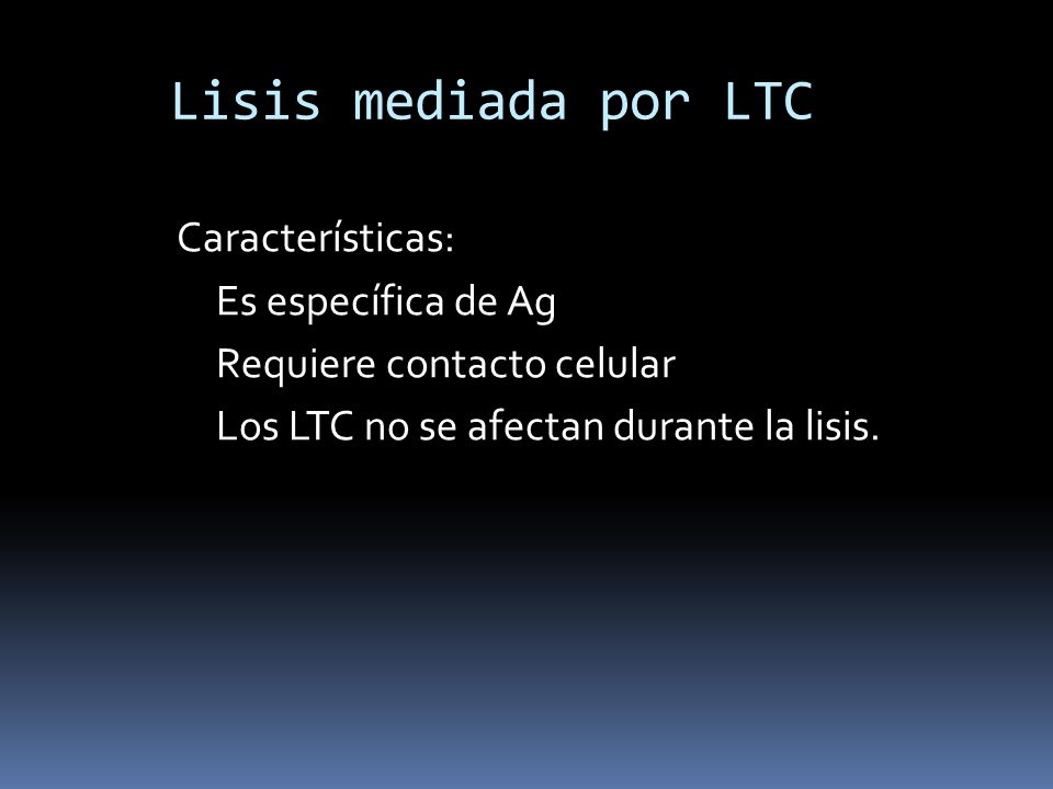 Lisis mediada por LTC Características: Es específica de Ag Requiere contacto celular Los LTC no se afectan durante la lisis.