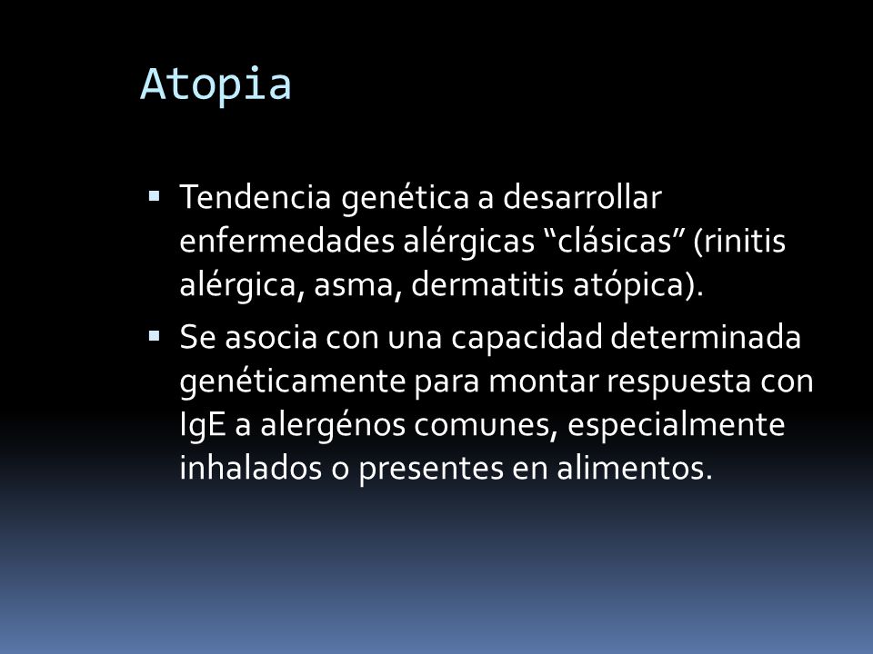 Atopia Tendencia genética a desarrollar enfermedades alérgicas clásicas (rinitis alérgica, asma, dermatitis atópica).