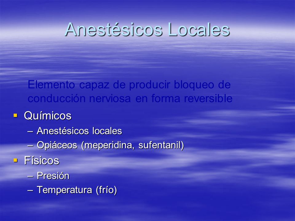 Anestésicos Locales Elemento capaz de producir bloqueo de conducción nerviosa en forma reversible. Químicos.