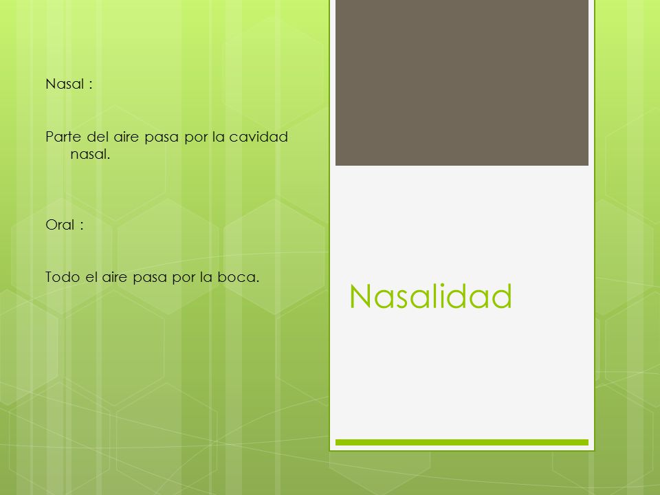 Nasalidad Nasal : Parte del aire pasa por la cavidad nasal. Oral :