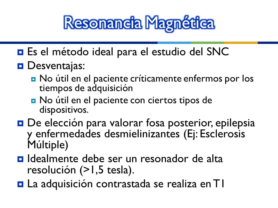 Resonancia Magnética Es el método ideal para el estudio del SNC