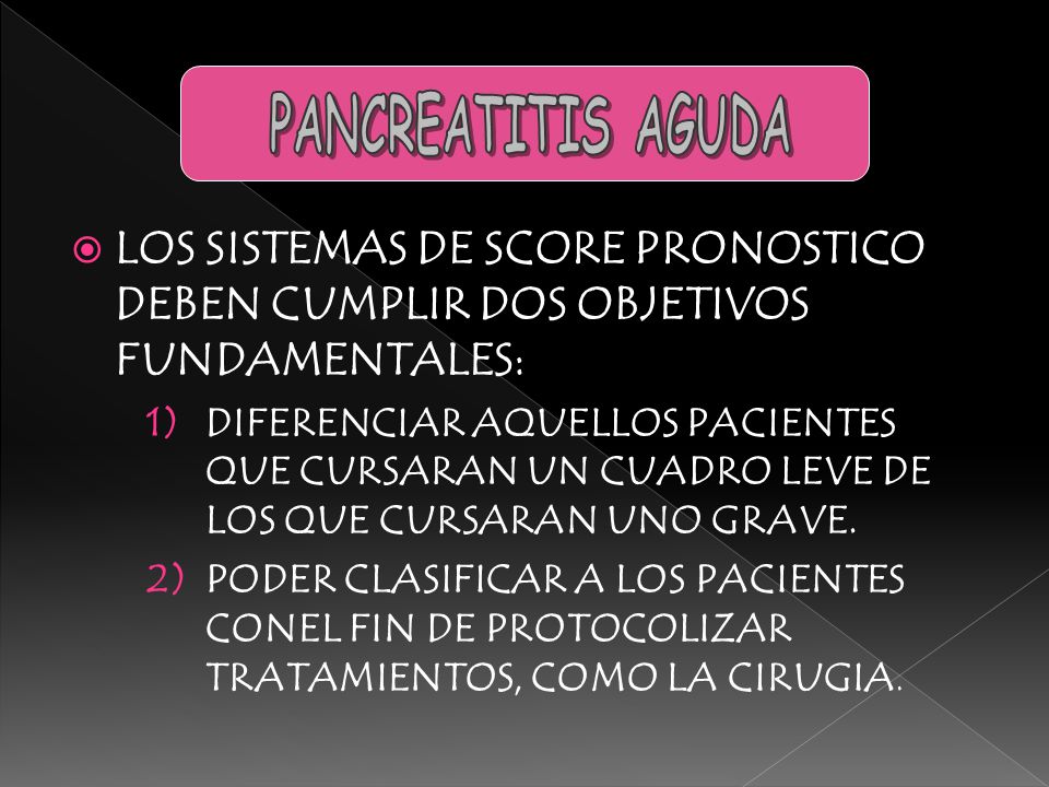 PANCREATITIS AGUDA LOS SISTEMAS DE SCORE PRONOSTICO DEBEN CUMPLIR DOS OBJETIVOS FUNDAMENTALES: