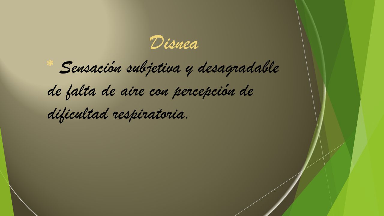 Disnea * Sensación subjetiva y desagradable de falta de aire con percepción de dificultad respiratoria.