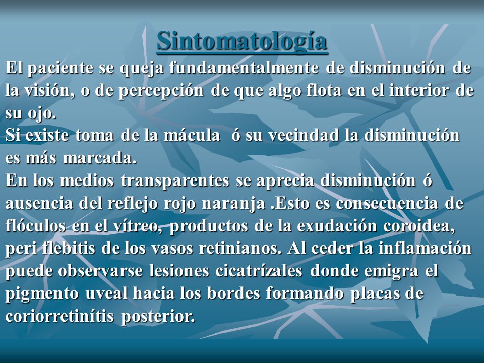Sintomatología El paciente se queja fundamentalmente de disminución de la visión, o de percepción de que algo flota en el interior de su ojo.
