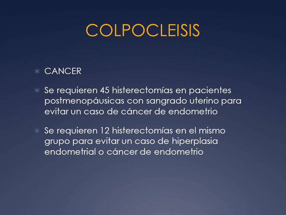 COLPOCLEISIS CANCER. Se requieren 45 histerectomías en pacientes postmenopáusicas con sangrado uterino para evitar un caso de cáncer de endometrio.