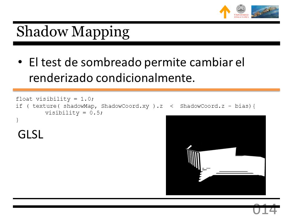 Shadow Mapping El test de sombreado permite cambiar el renderizado condicionalmente. GLSL. float visibility = 1.0;
