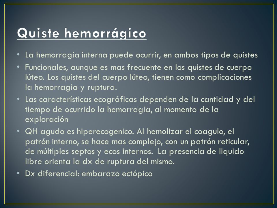Quiste hemorrágico La hemorragia interna puede ocurrir, en ambos tipos de quistes.