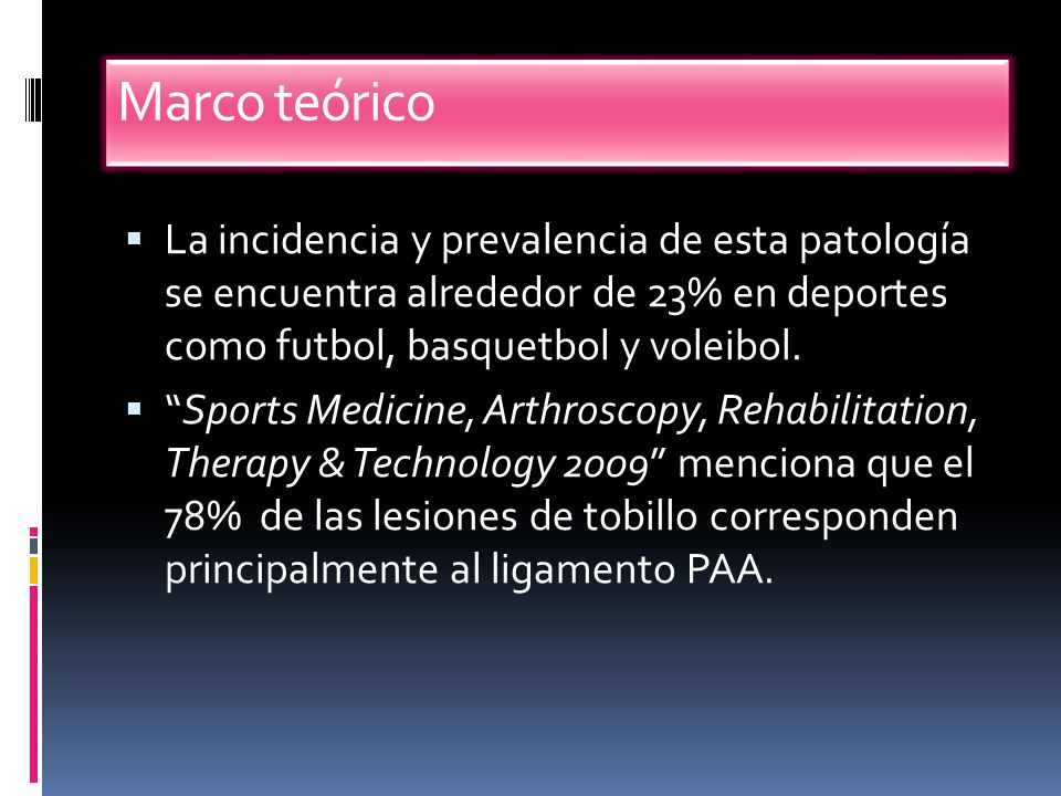 Marco teórico La incidencia y prevalencia de esta patología se encuentra alrededor de 23% en deportes como futbol, basquetbol y voleibol.
