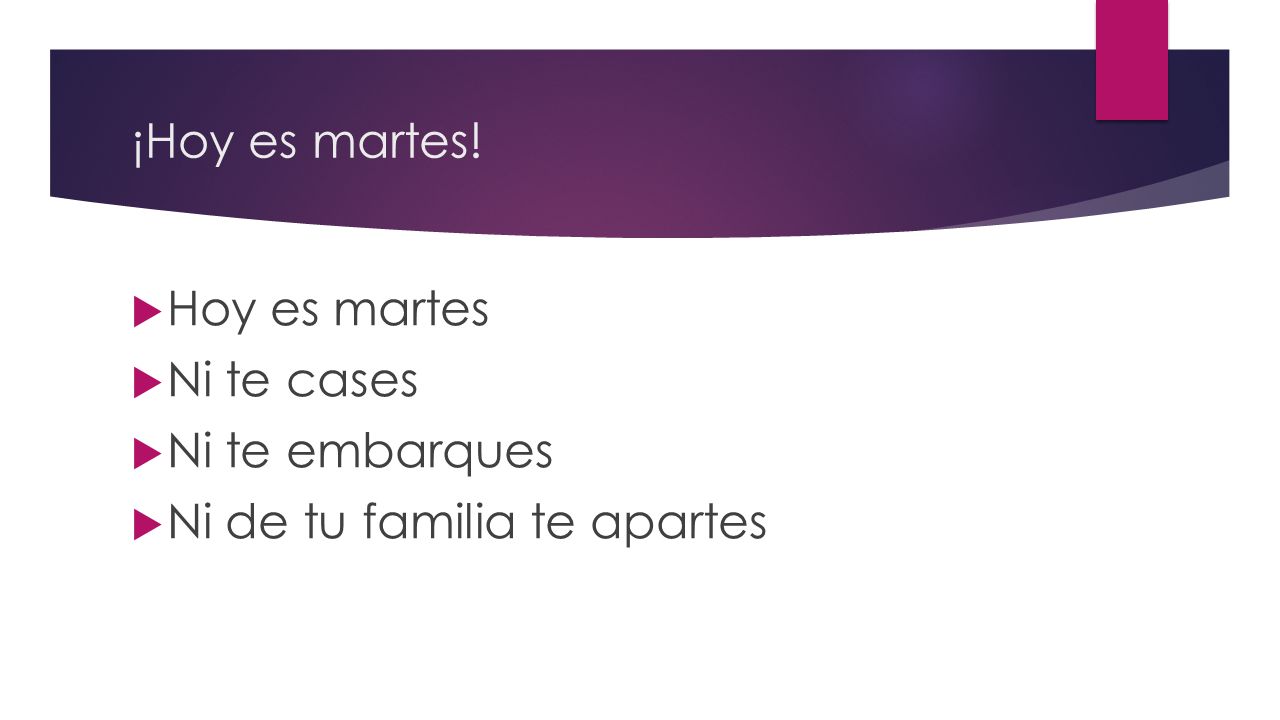 ¡Hoy es martes! Hoy es martes Ni te cases Ni te embarques Ni de tu familia te apartes