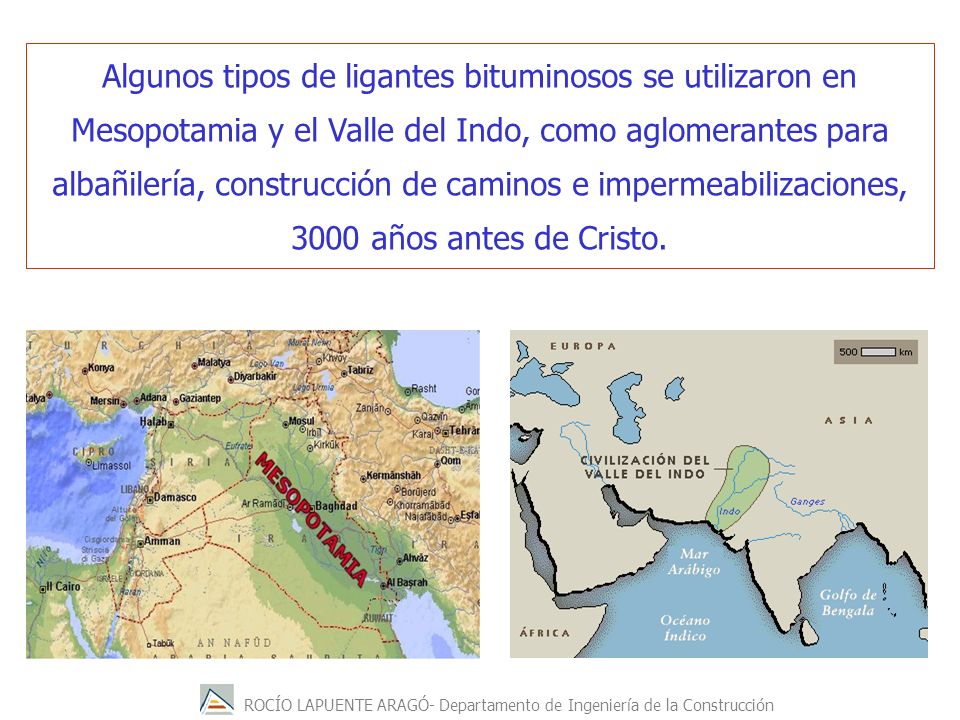 Algunos tipos de ligantes bituminosos se utilizaron en Mesopotamia y el Valle del Indo, como aglomerantes para albañilería, construcción de caminos e impermeabilizaciones, 3000 años antes de Cristo.