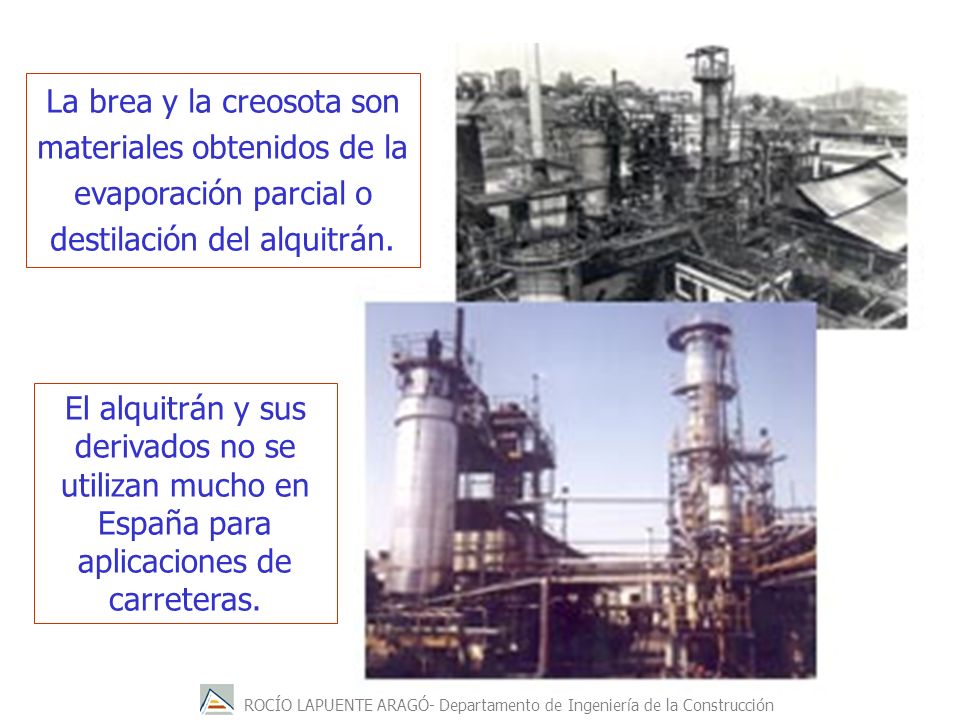 La brea y la creosota son materiales obtenidos de la evaporación parcial o destilación del alquitrán.