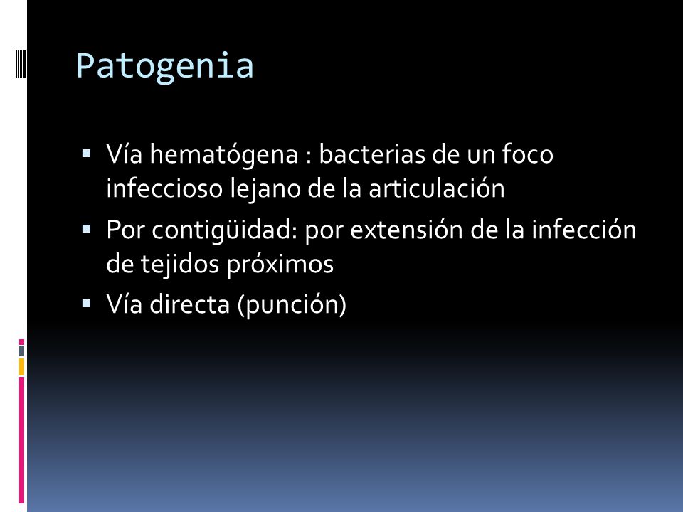 Patogenia Vía hematógena : bacterias de un foco infeccioso lejano de la articulación.