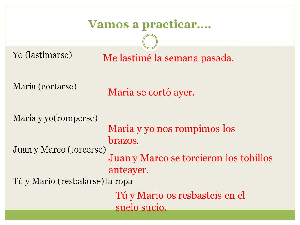 Vamos a practicar…. Me lastimé la semana pasada. Maria se cortó ayer.