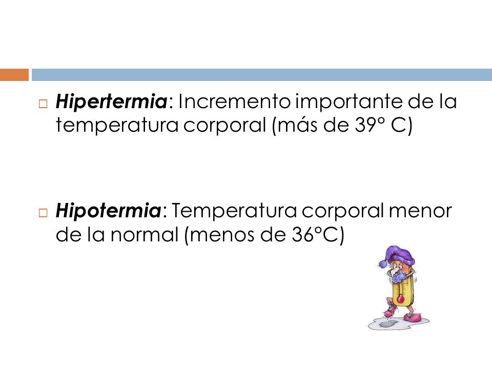 Hipertermia: Incremento importante de la temperatura corporal (más de 39° C)