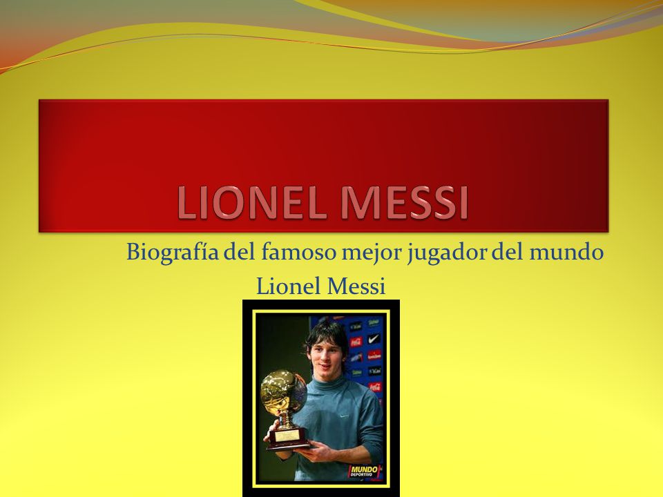 Biografía del famoso mejor jugador del mundo Lionel Messi