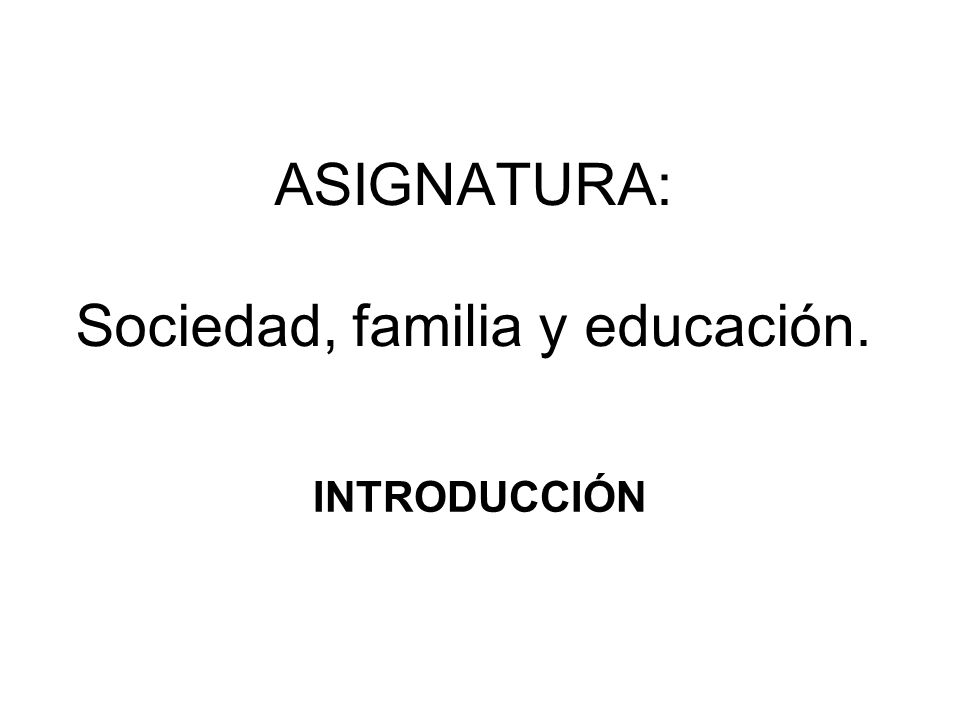 ASIGNATURA: Sociedad, familia y educación.