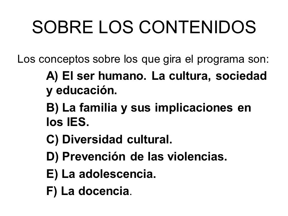 SOBRE LOS CONTENIDOS Los conceptos sobre los que gira el programa son: A) El ser humano. La cultura, sociedad y educación.