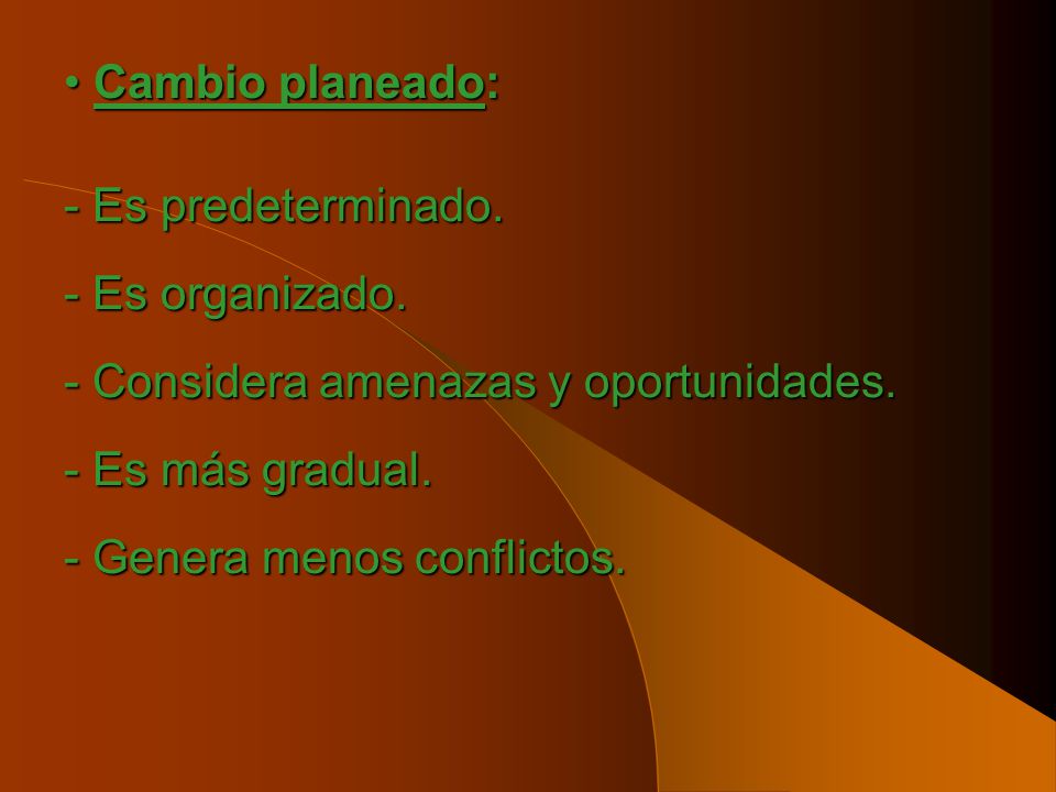 Cambio planeado: - Es predeterminado. - Es organizado. - Considera amenazas y oportunidades. - Es más gradual.