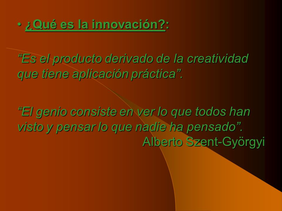 ¿Qué es la innovación : Es el producto derivado de la creatividad que tiene aplicación práctica .