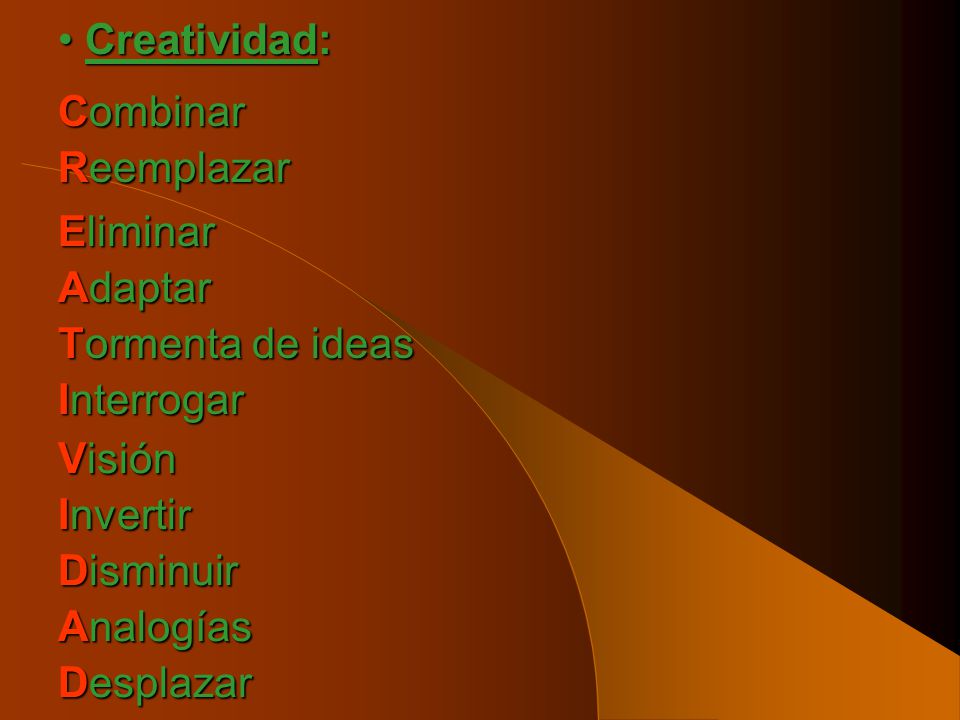 Creatividad: Combinar. Reemplazar. Eliminar. Adaptar. Tormenta de ideas. Interrogar. Visión. Invertir.