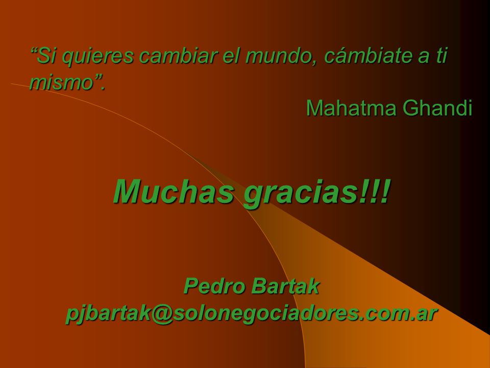 Muchas gracias!!! Si quieres cambiar el mundo, cámbiate a ti mismo .