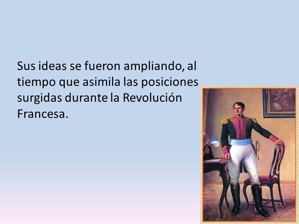 Sus ideas se fueron ampliando, al tiempo que asimila las posiciones surgidas durante la Revolución Francesa.