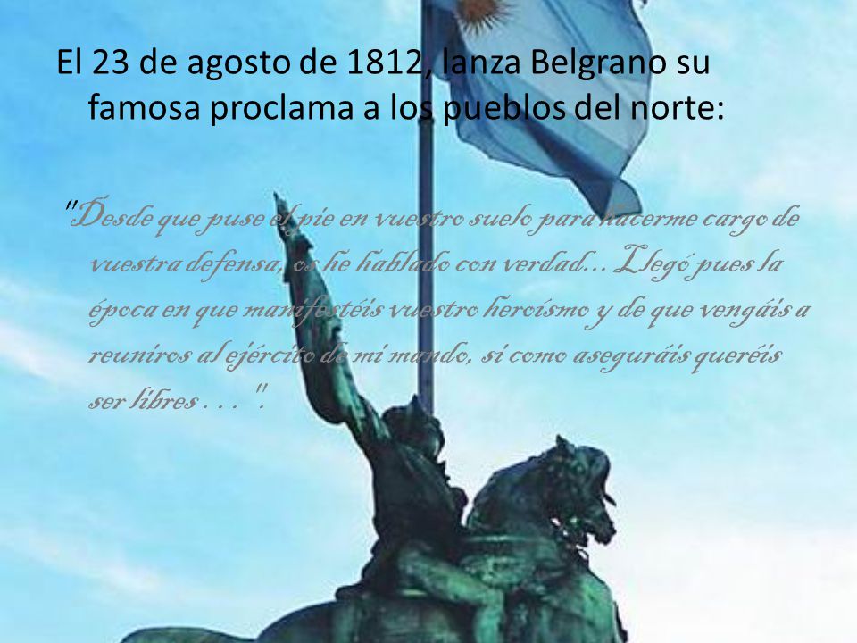 El 23 de agosto de 1812, lanza Belgrano su famosa proclama a los pueblos del norte: