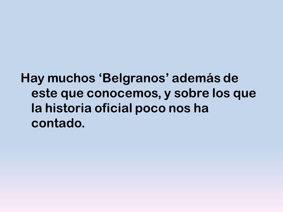 Hay muchos ‘Belgranos’ además de este que conocemos, y sobre los que la historia oficial poco nos ha contado.