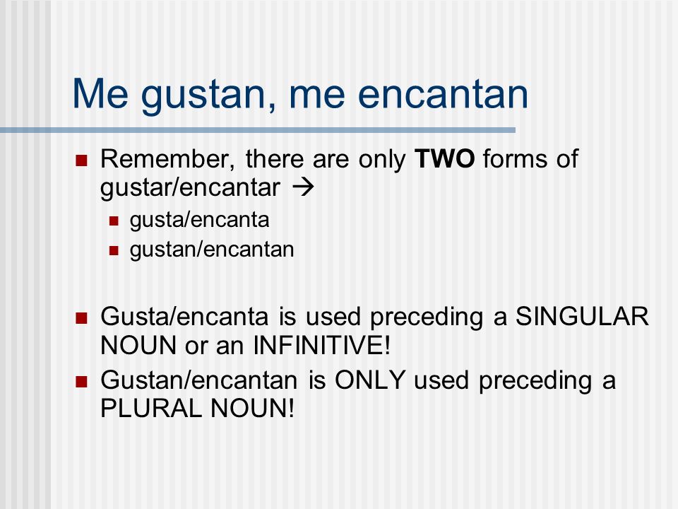 Me gustan, me encantan Remember, there are only TWO forms of gustar/encantar  gusta/encanta. gustan/encantan.