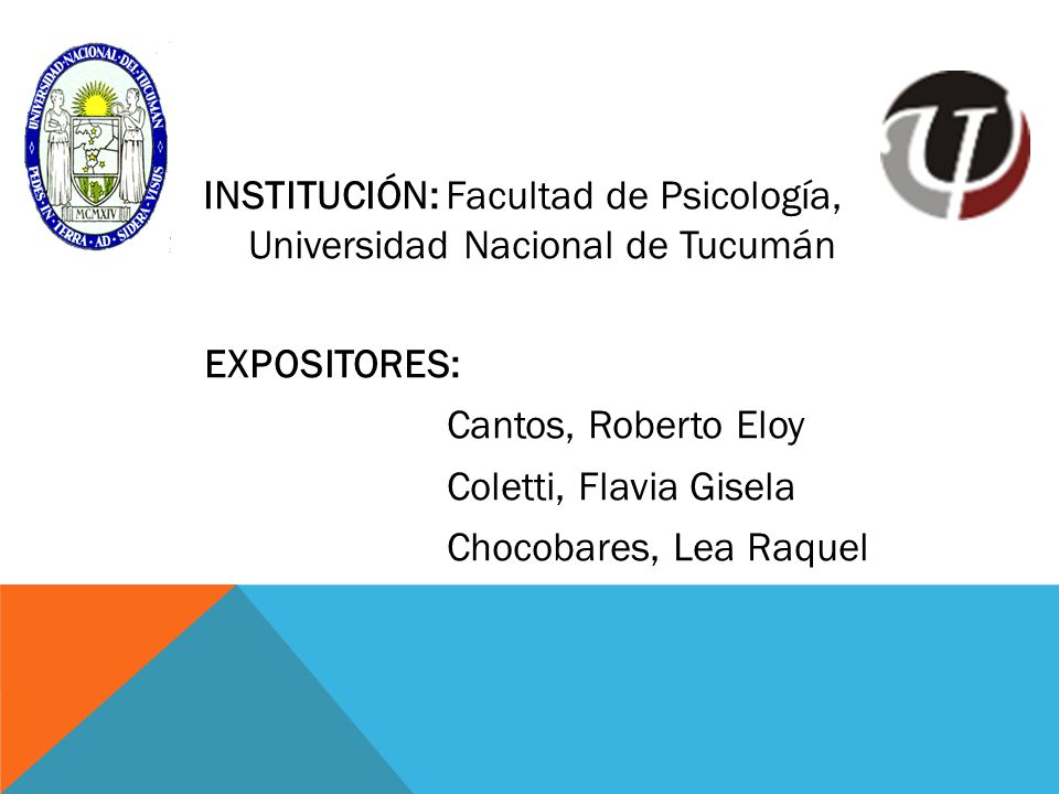 INSTITUCIÓN: Facultad de Psicología, Universidad Nacional de Tucumán EXPOSITORES: Cantos, Roberto Eloy Coletti, Flavia Gisela Chocobares, Lea Raquel