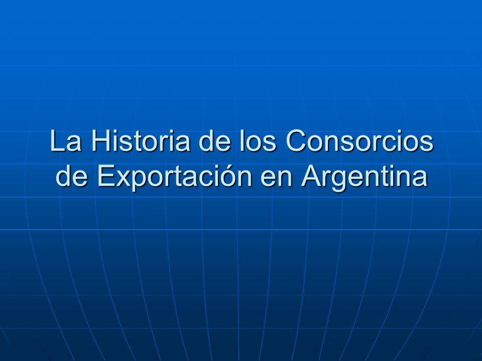 La Historia de los Consorcios de Exportación en Argentina