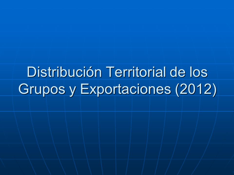 Distribución Territorial de los Grupos y Exportaciones (2012)