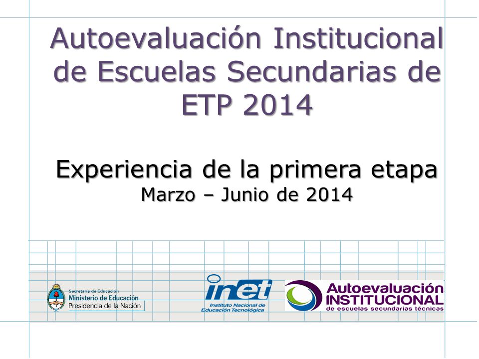 Autoevaluación Institucional de Escuelas Secundarias de ETP 2014 Experiencia de la primera etapa Marzo – Junio de 2014