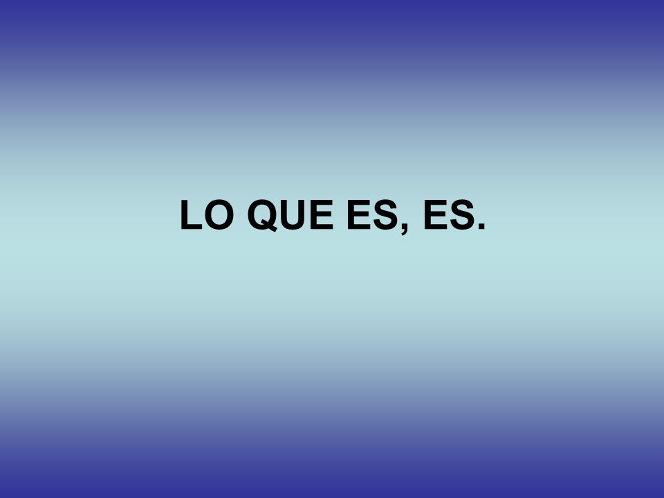 LO QUE ES, ES.