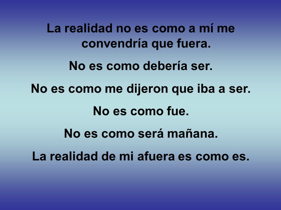 La realidad no es como a mí me convendría que fuera.