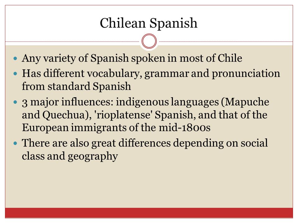 Chilean Spanish Any variety of Spanish spoken in most of Chile